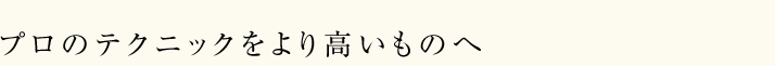 プロのテクニックをより高いものへ